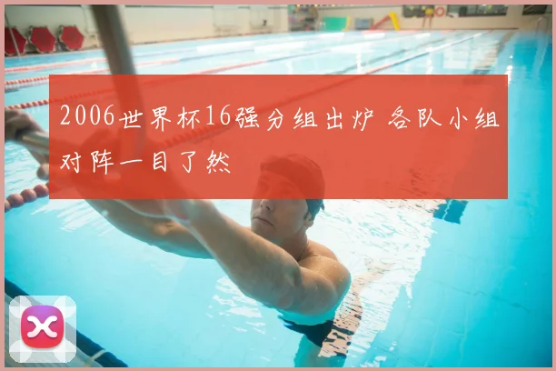 2006世界杯16强分组出炉 各队小组对阵一目了然