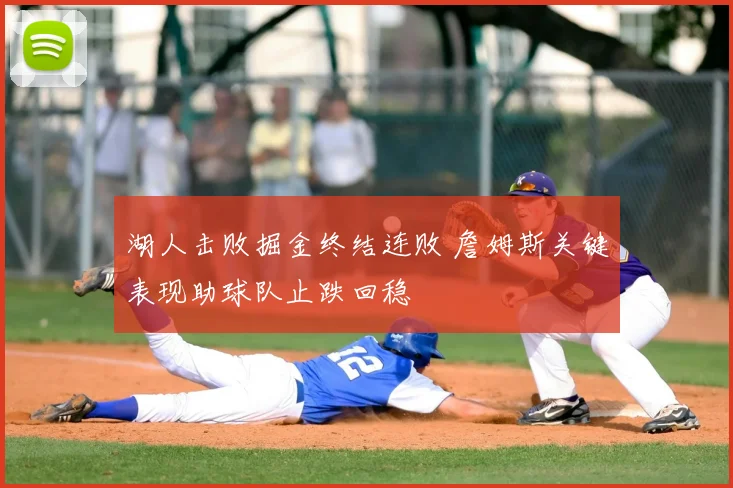 湖人击败掘金终结连败 詹姆斯关键表现助球队止跌回稳