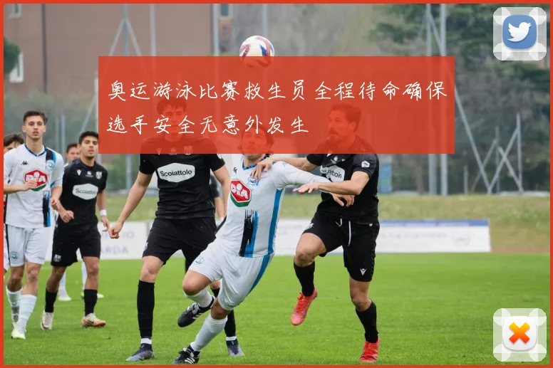 奥运游泳比赛救生员全程待命确保选手安全无意外发生