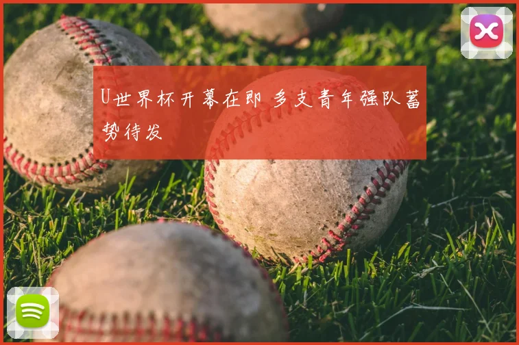 U世界杯开幕在即 多支青年强队蓄势待发