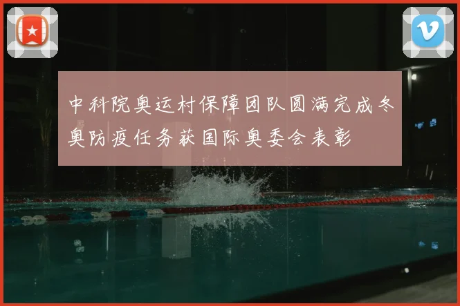 中科院奥运村保障团队圆满完成冬奥防疫任务获国际奥委会表彰