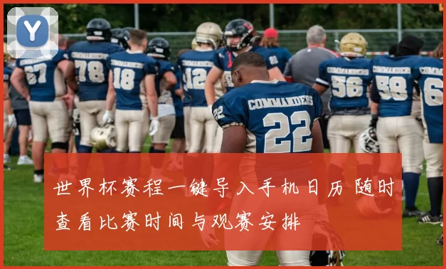 世界杯赛程一键导入手机日历 随时查看比赛时间与观赛安排