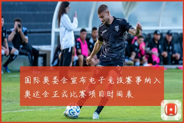 国际奥委会宣布电子竞技赛事纳入奥运会正式比赛项目时间表