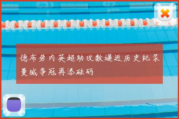 德布劳内英超助攻数逼近历史纪录曼城争冠再添砝码