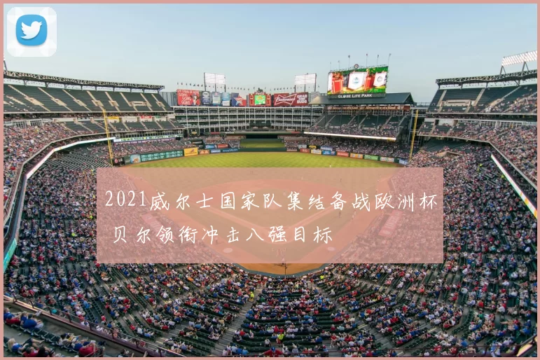 2021威尔士国家队集结备战欧洲杯 贝尔领衔冲击八强目标