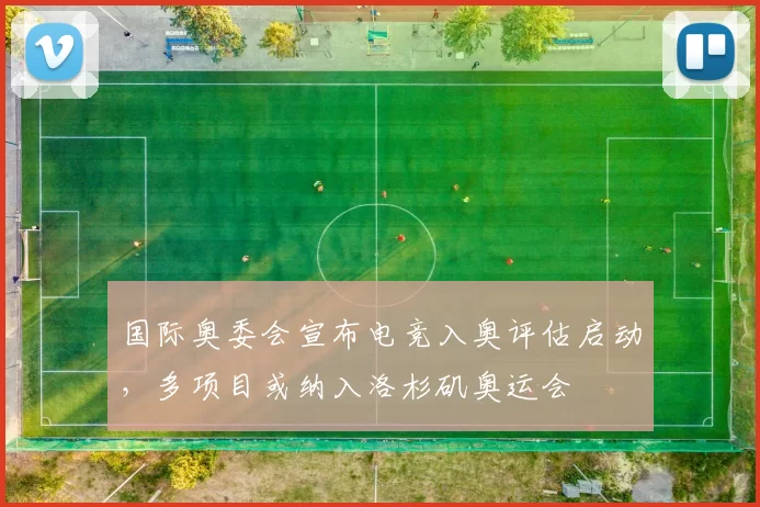 国际奥委会宣布电竞入奥评估启动，多项目或纳入洛杉矶奥运会