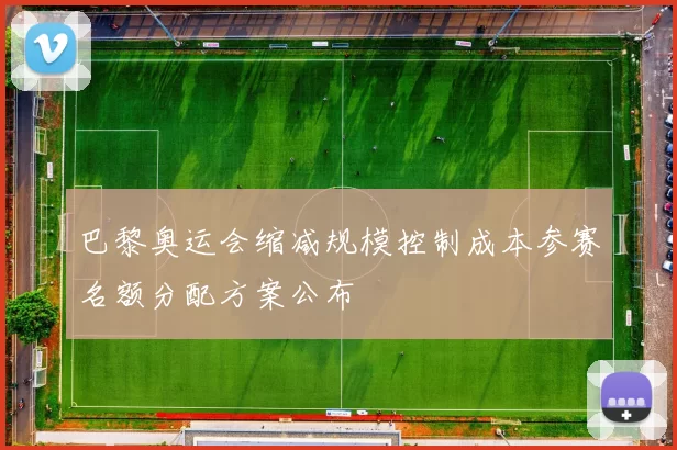 巴黎奥运会缩减规模控制成本参赛名额分配方案公布